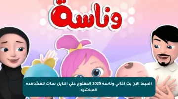 اضبط الآن بث أغاني وناسة 2025 المفتوح على النايل سات للمشاهدة المباشرة